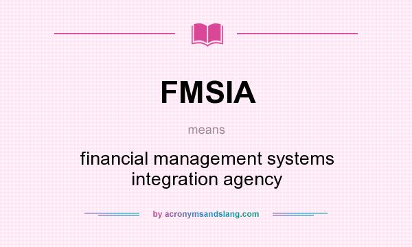 What does FMSIA mean? It stands for financial management systems integration agency