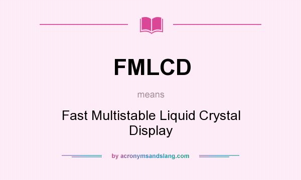 What does FMLCD mean? It stands for Fast Multistable Liquid Crystal Display