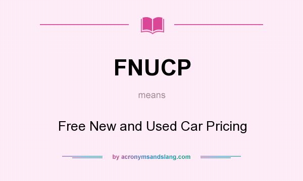 What does FNUCP mean? It stands for Free New and Used Car Pricing