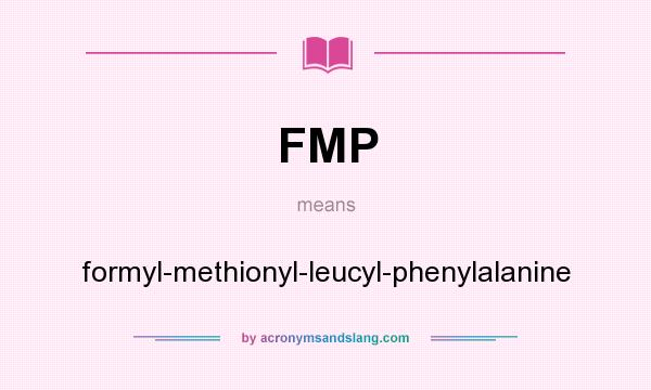What does FMP mean? It stands for formyl-methionyl-leucyl-phenylalanine