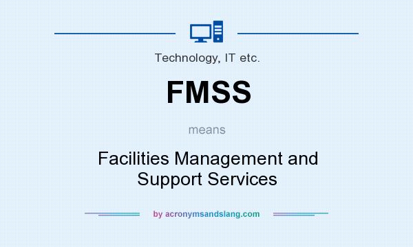 What does FMSS mean? It stands for Facilities Management and Support Services