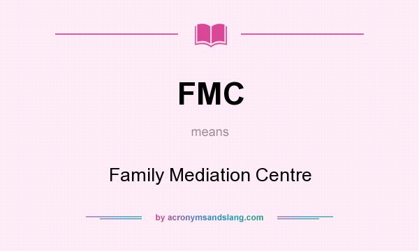 What does FMC mean? It stands for Family Mediation Centre