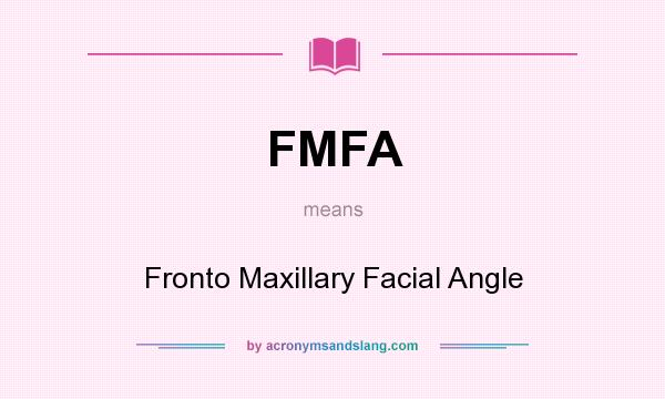 What does FMFA mean? It stands for Fronto Maxillary Facial Angle