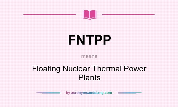 What does FNTPP mean? It stands for Floating Nuclear Thermal Power Plants