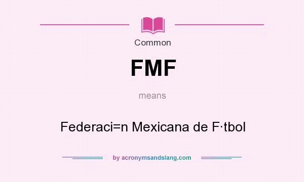What does FMF mean? It stands for Federaci=n Mexicana de F·tbol