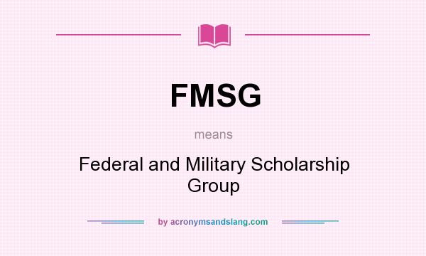 What does FMSG mean? It stands for Federal and Military Scholarship Group