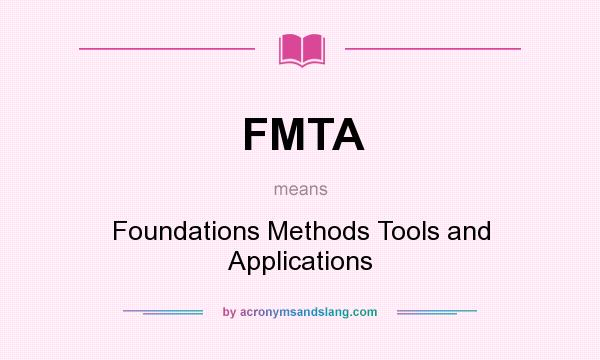 What does FMTA mean? It stands for Foundations Methods Tools and Applications