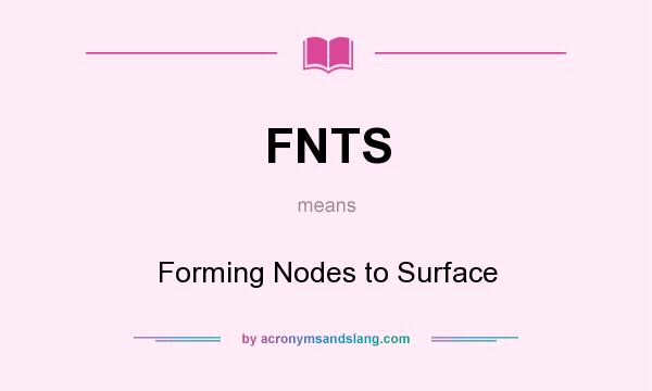 What does FNTS mean? It stands for Forming Nodes to Surface