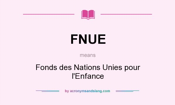 What does FNUE mean? It stands for Fonds des Nations Unies pour l`Enfance