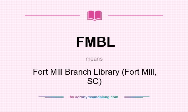 What does FMBL mean? It stands for Fort Mill Branch Library (Fort Mill, SC)