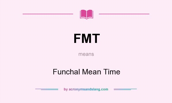 What does FMT mean? It stands for Funchal Mean Time