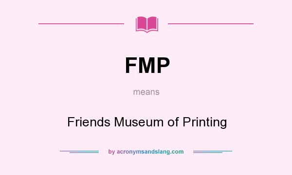 What does FMP mean? It stands for Friends Museum of Printing