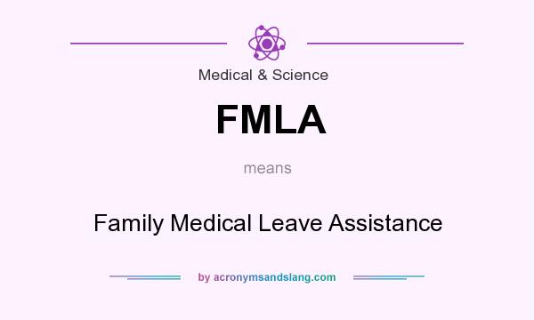 What does FMLA mean? It stands for Family Medical Leave Assistance