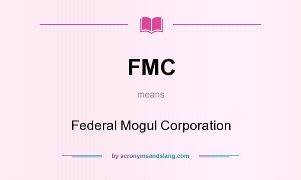 What does FMC mean? It stands for Federal Mogul Corporation