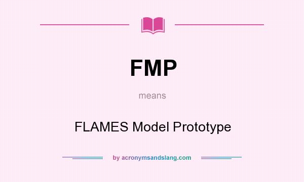 What does FMP mean? It stands for FLAMES Model Prototype
