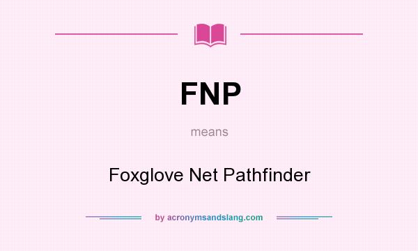 What does FNP mean? It stands for Foxglove Net Pathfinder