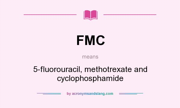 What does FMC mean? It stands for 5-fluorouracil, methotrexate and cyclophosphamide