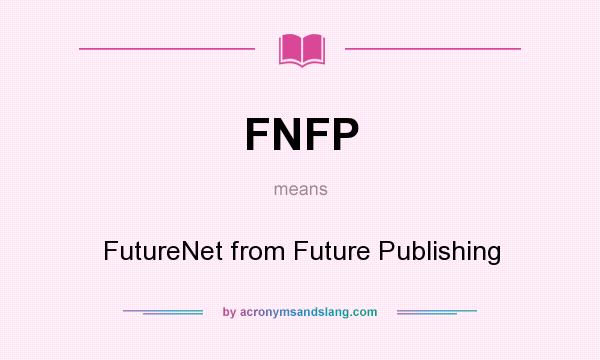What does FNFP mean? It stands for FutureNet from Future Publishing