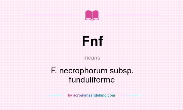 What does Fnf mean? It stands for F. necrophorum subsp. funduliforme