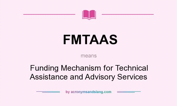 What does FMTAAS mean? It stands for Funding Mechanism for Technical Assistance and Advisory Services