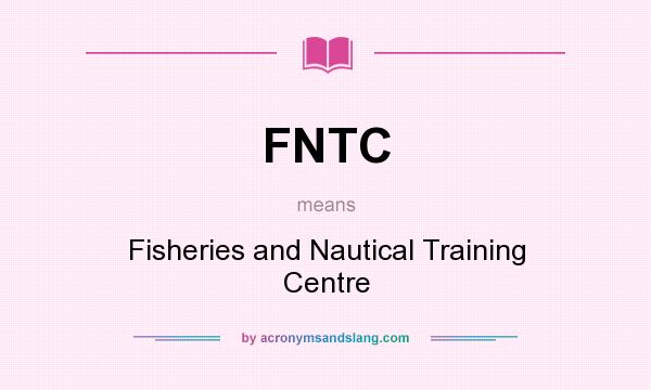 What does FNTC mean? It stands for Fisheries and Nautical Training Centre