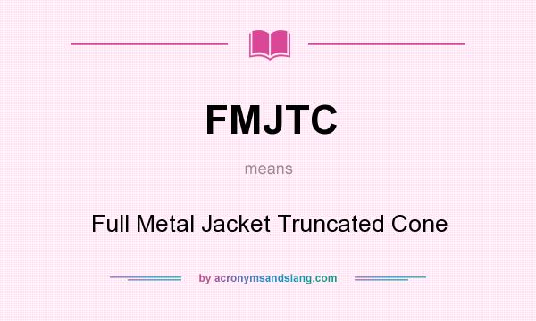 What does FMJTC mean? It stands for Full Metal Jacket Truncated Cone