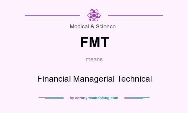 What does FMT mean? It stands for Financial Managerial Technical
