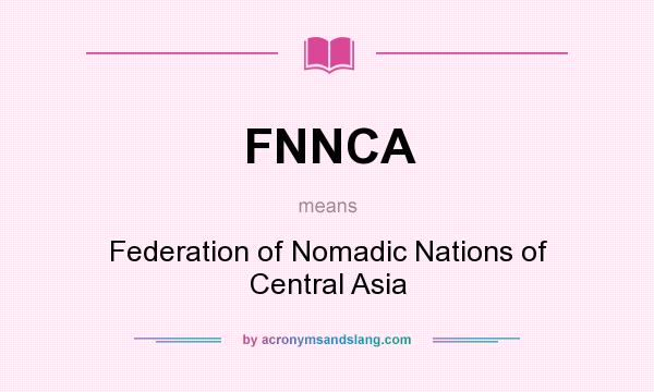 What does FNNCA mean? It stands for Federation of Nomadic Nations of Central Asia