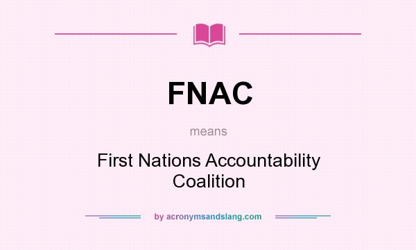 What does FNAC mean? It stands for First Nations Accountability Coalition