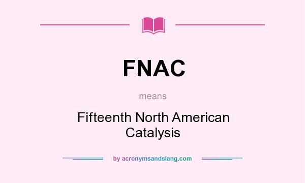 What does FNAC mean? It stands for Fifteenth North American Catalysis