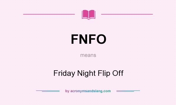 What does FNFO mean? It stands for Friday Night Flip Off