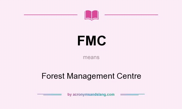 What does FMC mean? It stands for Forest Management Centre