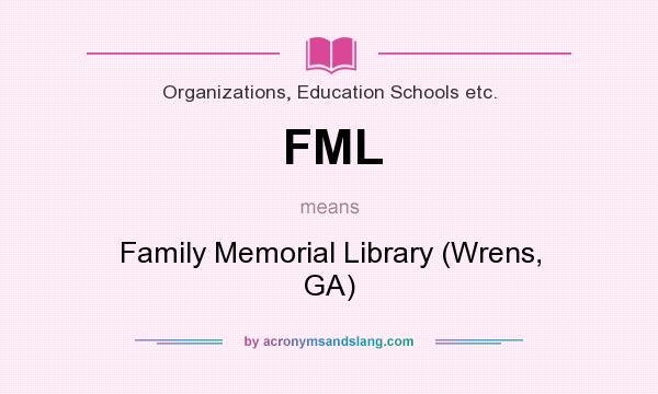 What does FML mean? It stands for Family Memorial Library (Wrens, GA)