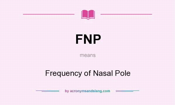 What does FNP mean? It stands for Frequency of Nasal Pole