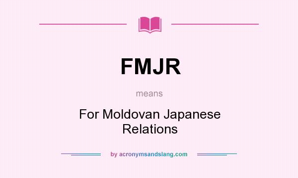 What does FMJR mean? It stands for For Moldovan Japanese Relations