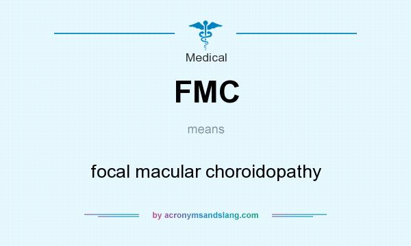 What does FMC mean? It stands for focal macular choroidopathy
