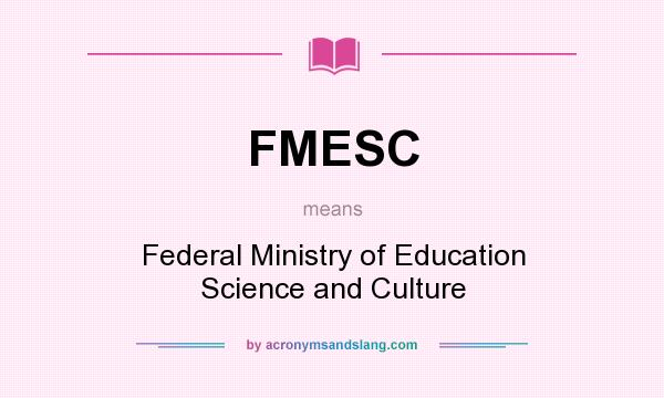 What does FMESC mean? It stands for Federal Ministry of Education Science and Culture