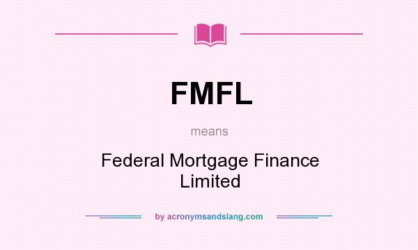 What does FMFL mean? It stands for Federal Mortgage Finance Limited