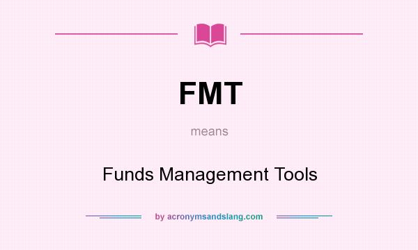 What does FMT mean? It stands for Funds Management Tools