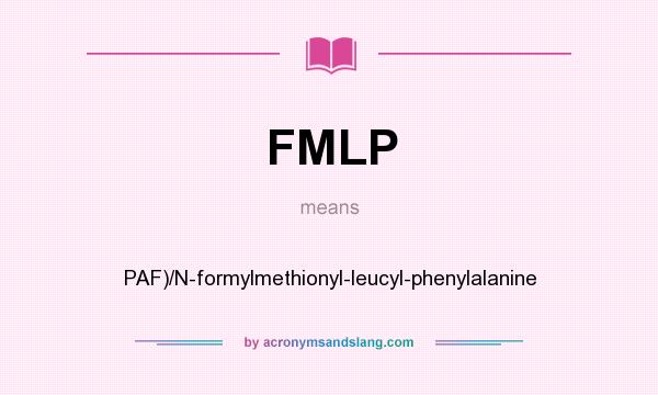 What does FMLP mean? It stands for PAF)/N-formylmethionyl-leucyl-phenylalanine