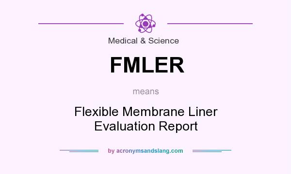What does FMLER mean? It stands for Flexible Membrane Liner Evaluation Report