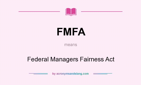 What does FMFA mean? It stands for Federal Managers Fairness Act