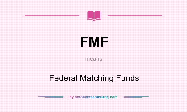 What does FMF mean? It stands for Federal Matching Funds