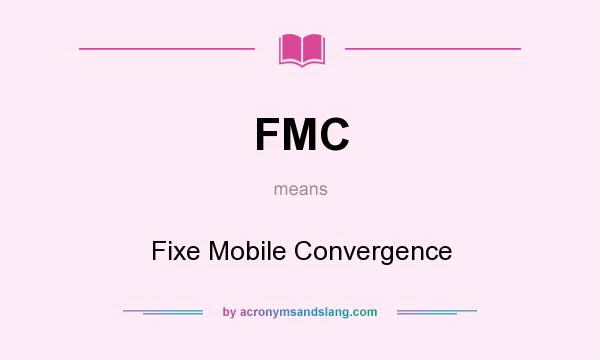 What does FMC mean? It stands for Fixe Mobile Convergence