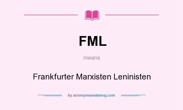 What does FML mean? It stands for Frankfurter Marxisten Leninisten