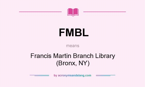 What does FMBL mean? It stands for Francis Martin Branch Library (Bronx, NY)