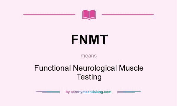 What does FNMT mean? It stands for Functional Neurological Muscle Testing