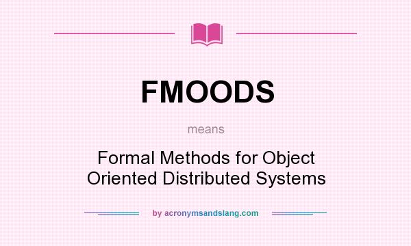 What does FMOODS mean? It stands for Formal Methods for Object Oriented Distributed Systems