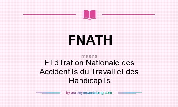 What does FNATH mean? It stands for FTdTration Nationale des AccidentTs du Travail et des HandicapTs