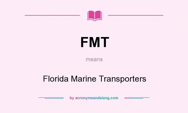 What does FMT mean? It stands for Florida Marine Transporters